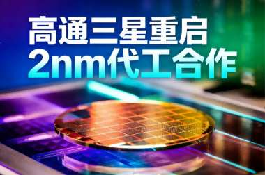 高通重启三星2nm代工,台积电独占受挑战 高通重启三星2nm代工,台积电独占受挑战