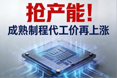 抢产能！成熟制程代工价再上涨
