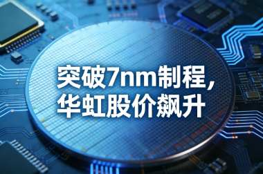 华虹推进7nm制程，股价大幅上涨