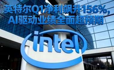 英特尔Q1净利飙升156%，AI驱动业绩全面超预期