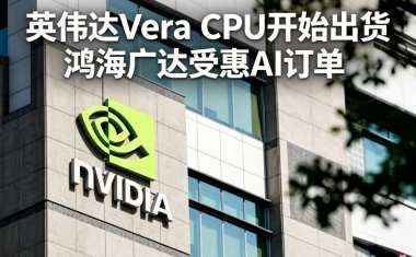 英伟达Vera CPU开始出货 鸿海广达受惠AI订单