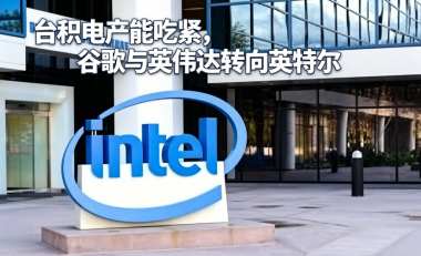 台积电产能吃紧,谷歌与英伟达转向英特尔 台积电产能吃紧,谷歌与英伟达转向英特尔