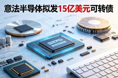 意法半导体拟发15亿美元可转债