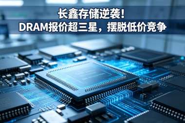 长鑫存储逆袭！DRAM报价超三星，摆脱低价竞争