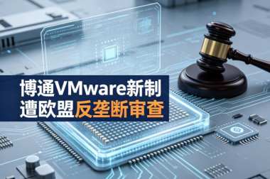 博通VMware新制遭欧盟反垄断审查
