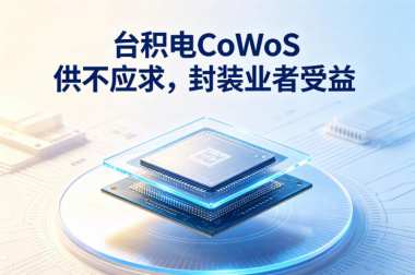 台积电CoWoS供不应求,封装业者受益 台积电CoWoS供不应求,封装业者受益
